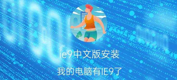 ie9中文版安装 我的电脑有IE9了？